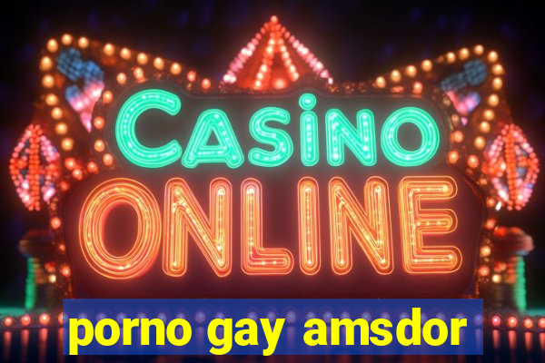 porno gay amsdor